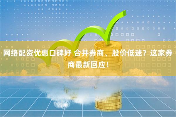 网络配资优惠口碑好 合并券商、股价低迷？这家券商最新回应！