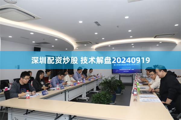 深圳配资炒股 技术解盘20240919