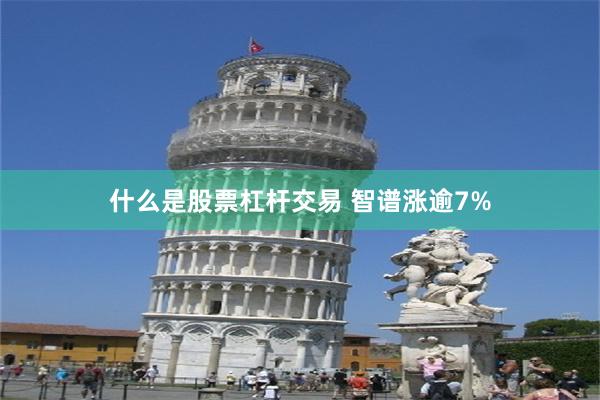 什么是股票杠杆交易 智谱涨逾7%